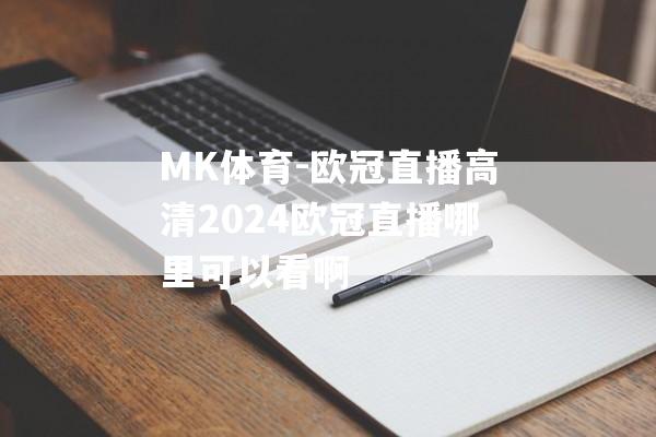 MK体育-欧冠直播高清2024欧冠直播哪里可以看啊