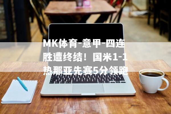 MK体育-意甲-四连胜遭终结！国米1-1热那亚先赛5分领跑