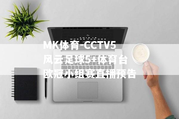 MK体育-CCTV5风云足球5+体育台 欧冠小组赛直播预告