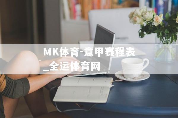 MK体育-意甲赛程表_全运体育网